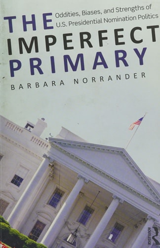 The Imperfect Primary: Oddities, Biases, and Strengths of U.S. Presidential Nomination Politics