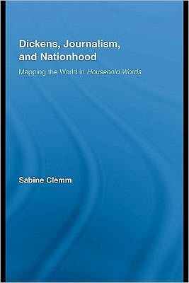 Dickens, Journalism, and Nationhood: Mapping the World in Household Words