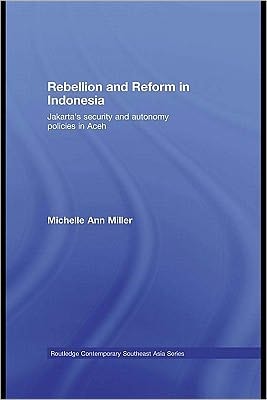 Rebellion and Reform in Indonesia: Jakarta's Security and Autonomy Policies in Aceh