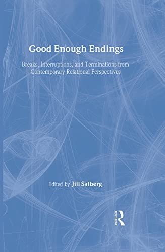 Good Enough Endings: Breaks, Interruptions, and Terminations from a Contemporary Relational Perspective