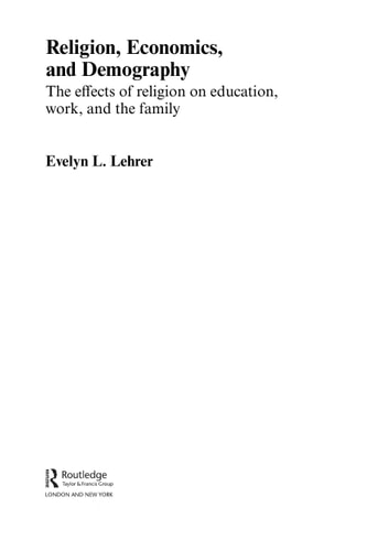 Religion, Economics and Demography: An Economic Perspective on the Role of Religion in Education, Female Employment, Fertility, Cohabitation, Marriage and Divorce