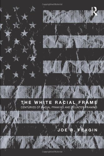 The White Racial Frame: Centuries of Racial Framing and Counter-Framing