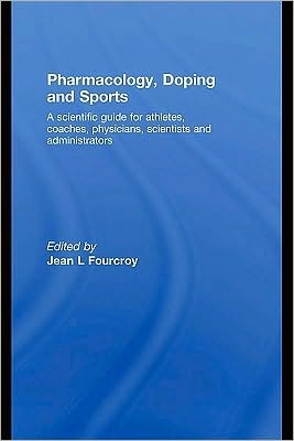 Pharmacology, Doping and Sports: A Scientific Guide for Athletes, Coaches, Physicians, Scientists and Administrators