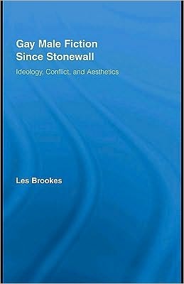 Gay Male Fiction since Stonewall: Ideology, Conflict, and Aesthetics