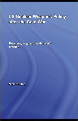 US Nuclear Weapons Policy After The Cold War: Russians, 'Rogues' And Domestic Division