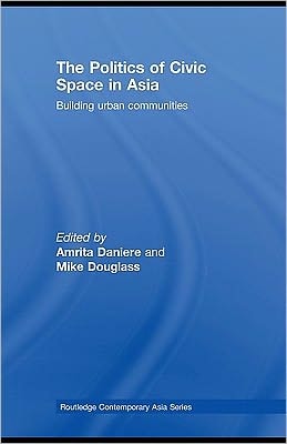 The Politics of Civic Space in Asia: Building Urban Communities
