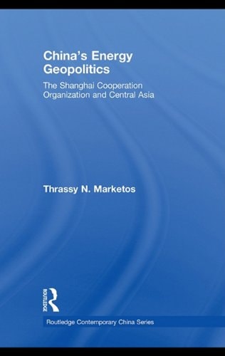 China's Energy Geopolitics: The Shanghai Cooperation Organization and Central Asia