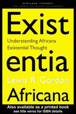 Existentia Africana: Understanding Africana Existential Thought