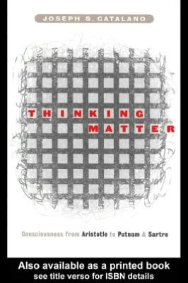 Thinking Matter: Consciousness from Aristotle to Putnam and Sartre