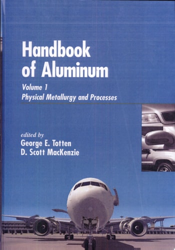 Handbook of Aluminum: Vol. 1: Physical Metallurgy and Processes