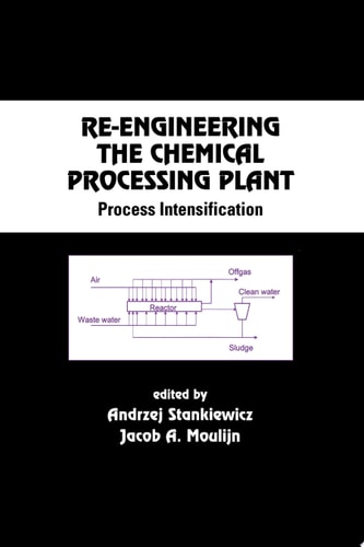 Re-Engineering the Chemical Processing Plant: Process Intensification