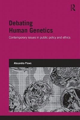 Debating human genetics: contemporary issues in public policy and ethics