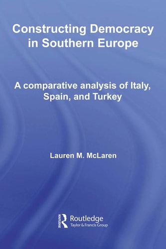 Constructing Democracy in Southern Europe: A Comparative Analysis of Italy, Spain and Turkey