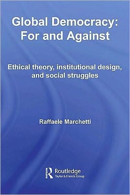 Global Democracy: For and Against: Ethical Theory, Institutional Design and Social Struggles