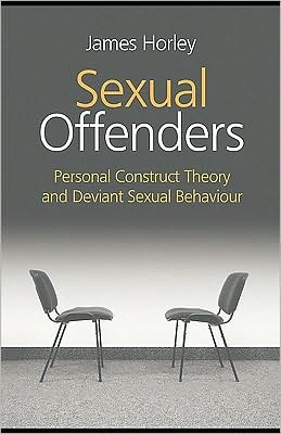 Sexual Offenders: Personal Construct Theory and Deviant Sexual Behaviour