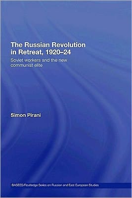 The Russian Revolution in Retreat, 1920-1924: Soviet Workers and the New Communist Elite