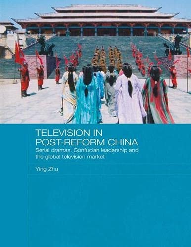 Television in Post-Reform China: Serial Dramas, Confucian Leadership, and the Global Television Market
