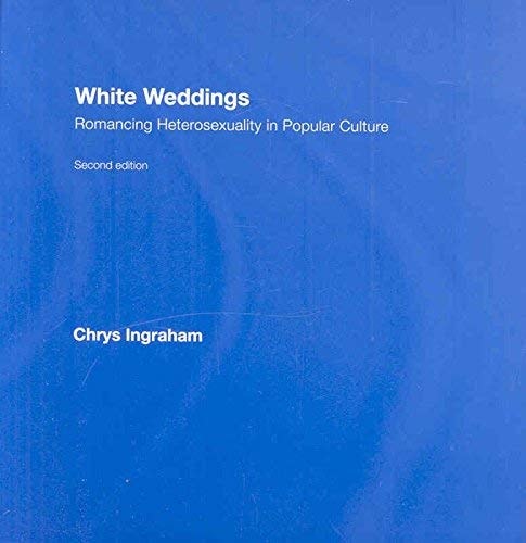 White Weddings: Romancing Heterosexuality in Popular Culture