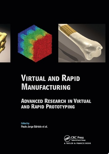 Virtual and Rapid Manufacturing: Advanced Research in Virtual and Rapid Prototyping
