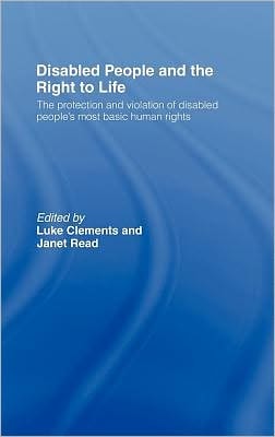 Disabled People and the Right to Life: The Protection and Violation of Disabled People's Most Basic Human Rights