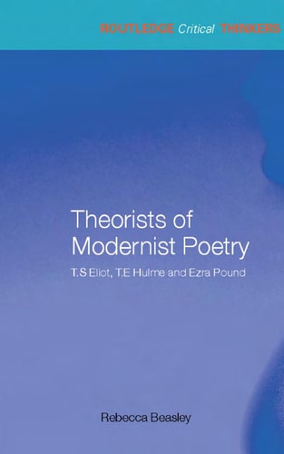 Theorists of Modernist Poetry: T. S. Eliot, T. E. Hulme, Ezra Pound