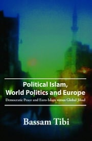 Political Islam, World Politics and Europe: Democratic Peace and Euro-Islam Versus Global Jihad