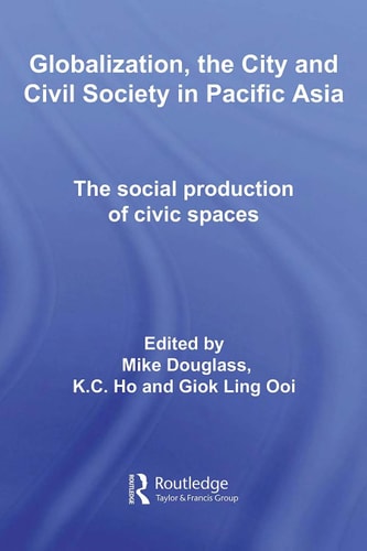 Globalization, the City, and Civil Society in Pacific Asia: The Social Production of Civic Spaces