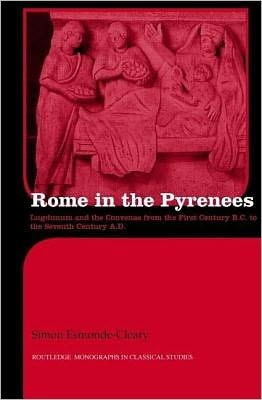 Rome in the Pyrenees: Lugdunum and the Convenae from the First Century B.C. to the Seventh Century A.D.