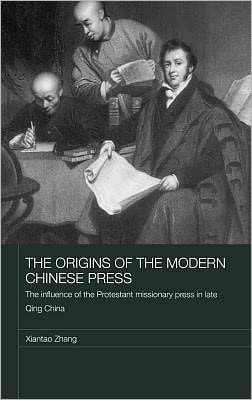 Origins of the Modern Chinese Press: The Influence of the Protestant Missionary Press in Late Qing China