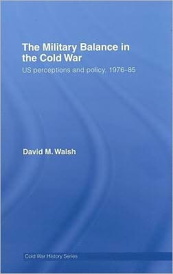 The Military Balance in the Cold War: US Perceptions and Policy, 1976-1985