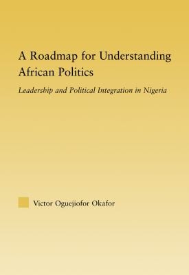 Roadmap for Understanding African Politics: Leadership and Political Integration in Nigeria