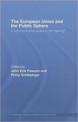 The European Union and the Public Sphere: A Communicative Space in the Making?