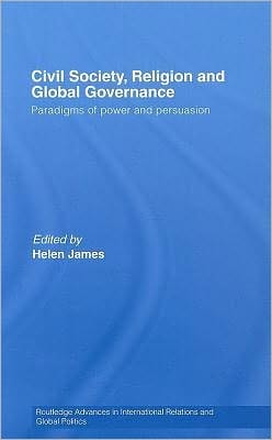 Civil Society, Religion And Global Governance: Paradigms Of Power And Persuasion