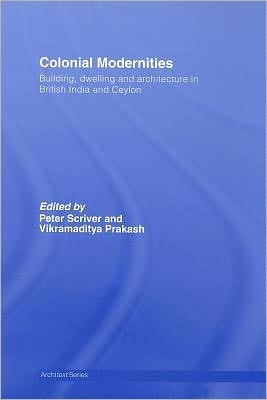 Colonial Modernities: Building, Dwelling and Architecture in British India and Ceylon