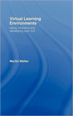 Virtual Learning Environments: Using, Choosing and Developing Your VLE