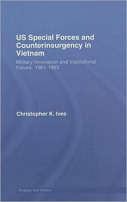 US Special Forces and Counterinsurgency in Vietnam: Military Innovation and Institutional Failure, 1961-63