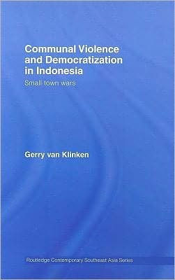 Communal Violence and Democratization in Indonesia: Small Town Wars