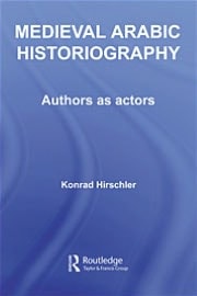 Medieval Arabic Historiography: Authors As Actors