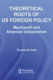 Theoretical Roots of US Foreign Policy: Machiavelli and American Unilateralism