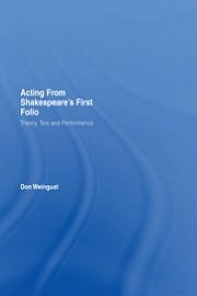 Acting From Shakespeare's First Folio: Theory, Text And Performance