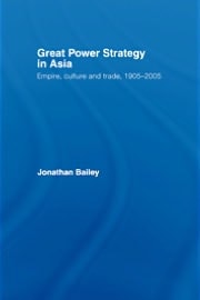 Great Power Strategy in Asia: Empire, Culture and Trade, 1905-2005