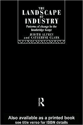 Landscape of Industry: Patterns of Change in the Ironbridge Gorge
