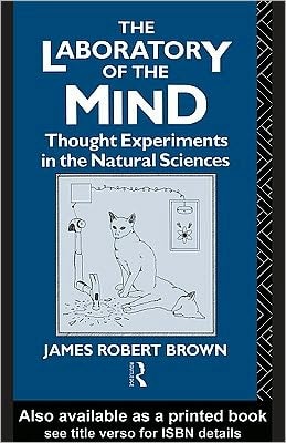 Laboratory of the Mind: Thought Experiments in the Natural Sciences