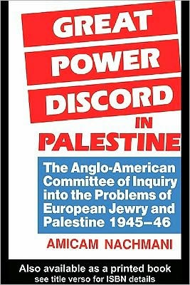 Great Power Discord in Palestine: The Anglo-American Committee of Inquiry into the Problems of European Jewry and Palestine 1945-46