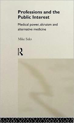 Professions and the Public Interest: Medical Power, Altruism and Alternative Medicine