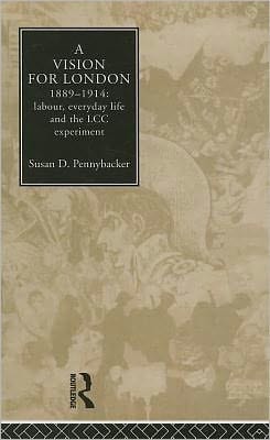 A Vision for London, 1889-1914: Labour, Everyday Life and the LCC Experiment