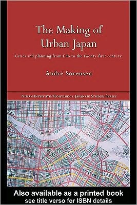 The Making of Urban Japan: Cities and Planning from Edo to the Twenty First Century