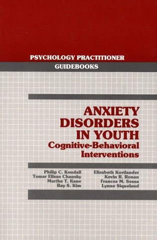 Anxiety Disorders in Youth: Cognitive-Behavioral Interventions (Psychology Practitioner Guidebooks Series)