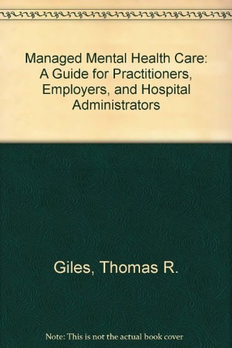 Managed Mental Health Care: A Guide for Practitioners, Employers, and Hospital Administrators
