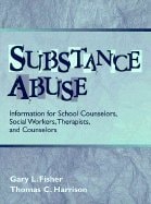 Substance Abuse: Information for School Counselors, Social Workers, Therapists, and Counselors